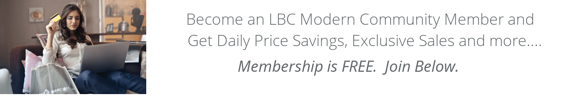 Become an LBC Modern community member and get price savings, upcoming sales promos and more.
            Membership is FREE. Create an account today.